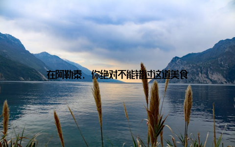 在阿勒泰, 你绝对不能错过这道美食