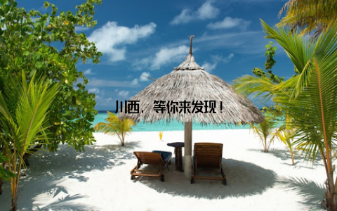 川西, 等你来发现!