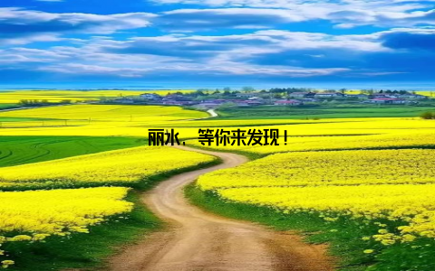 丽水, 等你来发现!