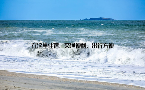 在这里住宿, 交通便利, 出行方便